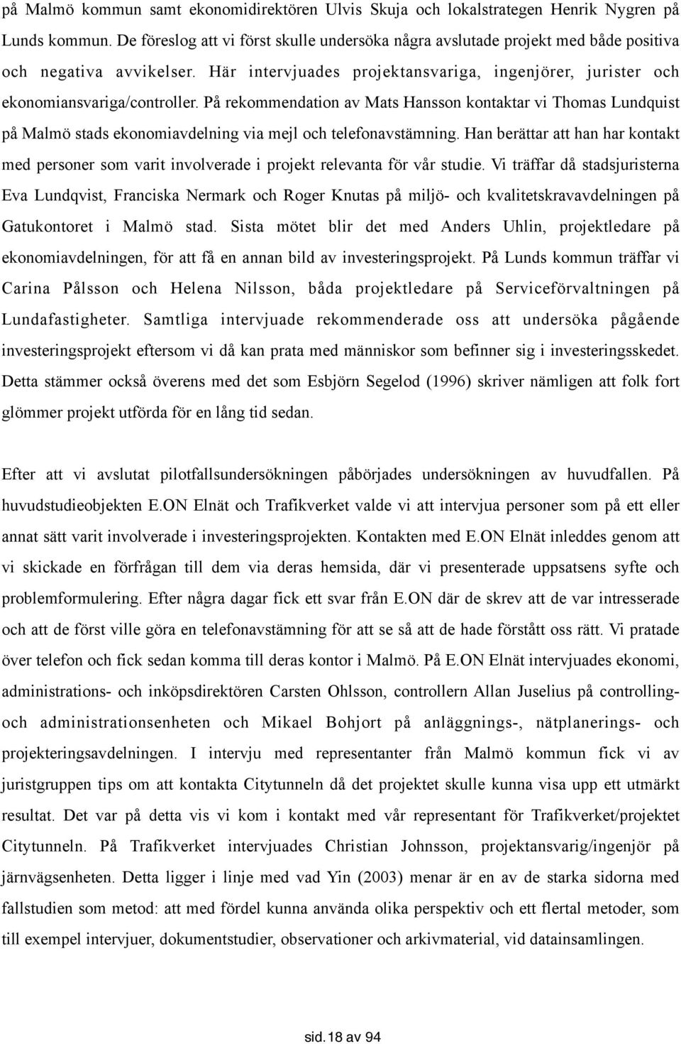 På rekommendation av Mats Hansson kontaktar vi Thomas Lundquist på Malmö stads ekonomiavdelning via mejl och telefonavstämning.