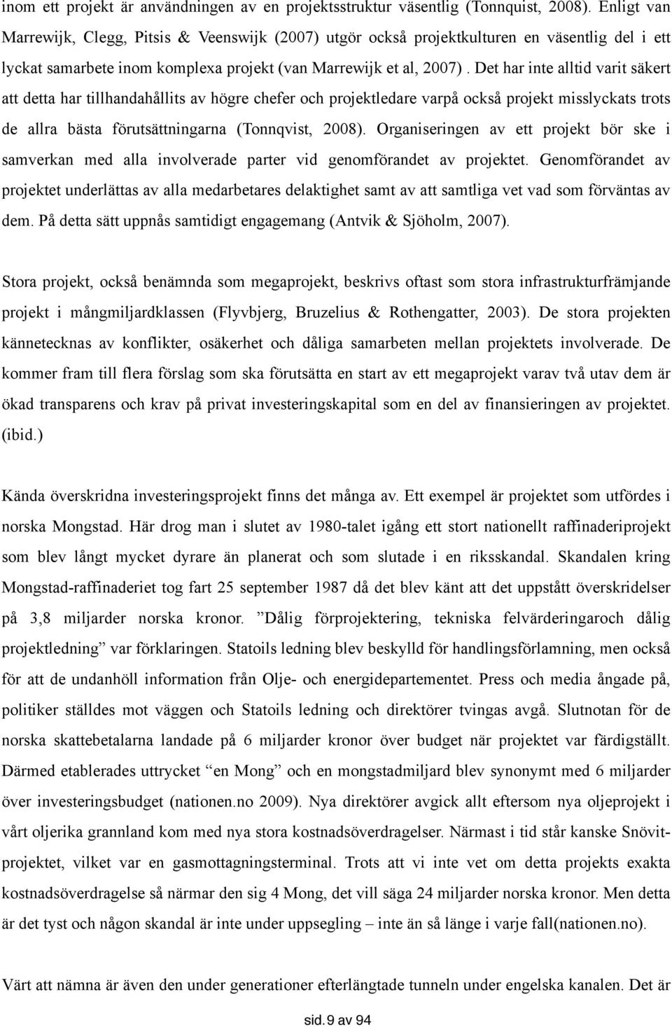 Det har inte alltid varit säkert att detta har tillhandahållits av högre chefer och projektledare varpå också projekt misslyckats trots de allra bästa förutsättningarna (Tonnqvist, 2008).