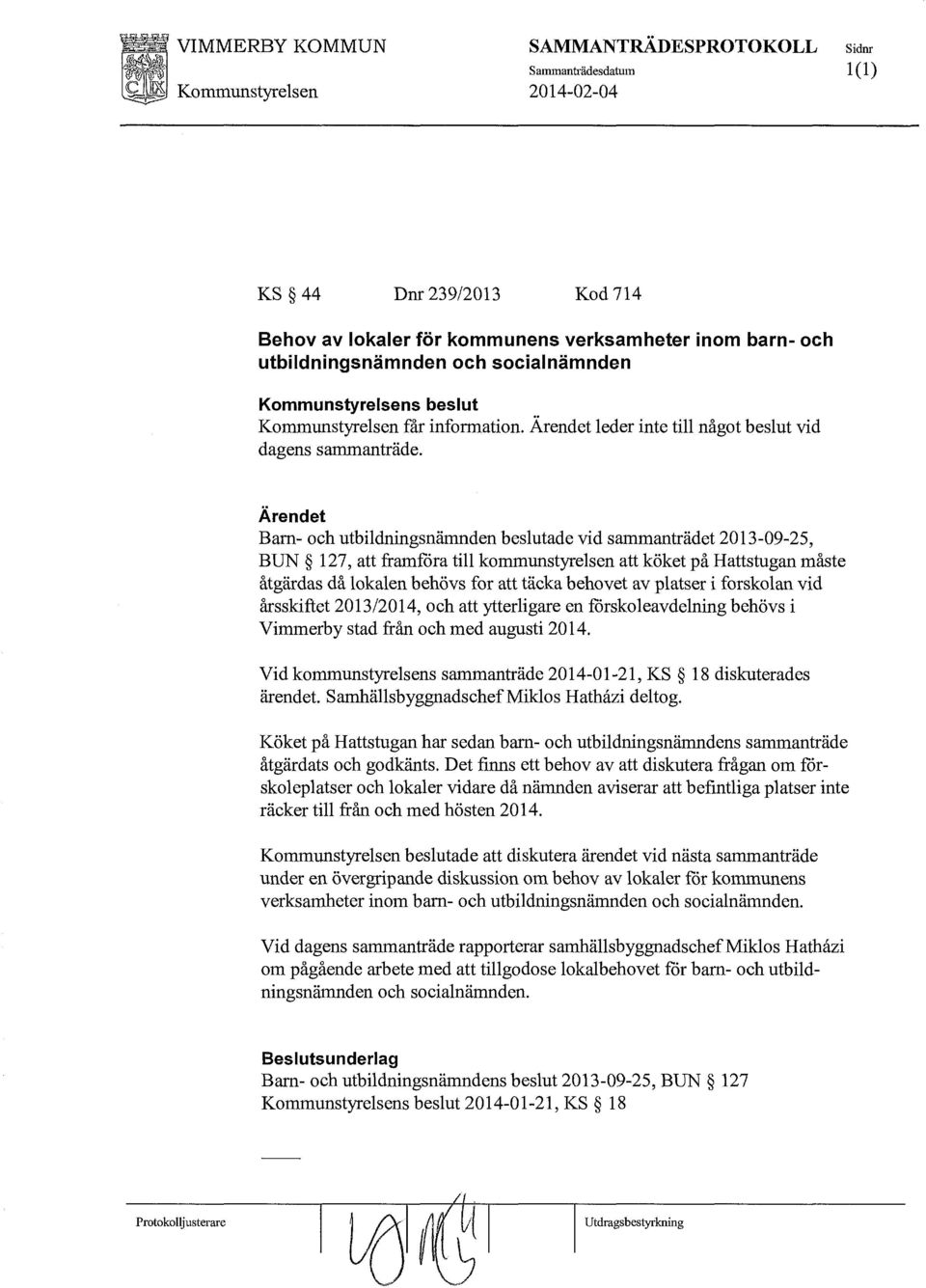 Ärendet Barn- och utbildningsnämnden beslutade vid sammanträdet 2013-09-25, BUN 127, att framföra till kommunstyrelsen att köket på Hattstugan måste åtgärdas då lokalen behövs for att täcka behovet