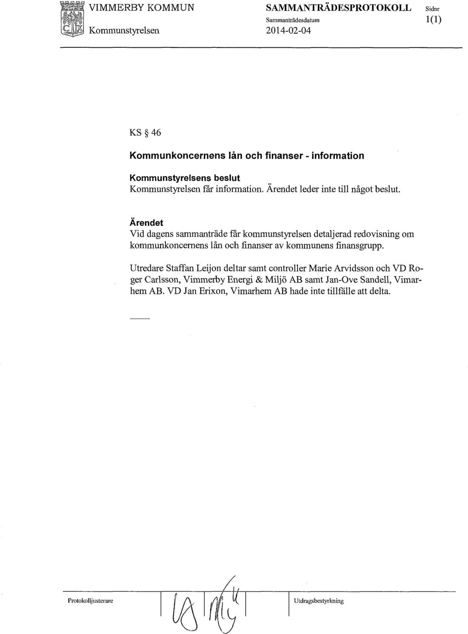 Ärendet Vid dagens sammanträde får kommunstyrelsen detaljerad redovisning om kommunkoncernens lån och finanser av kommunens