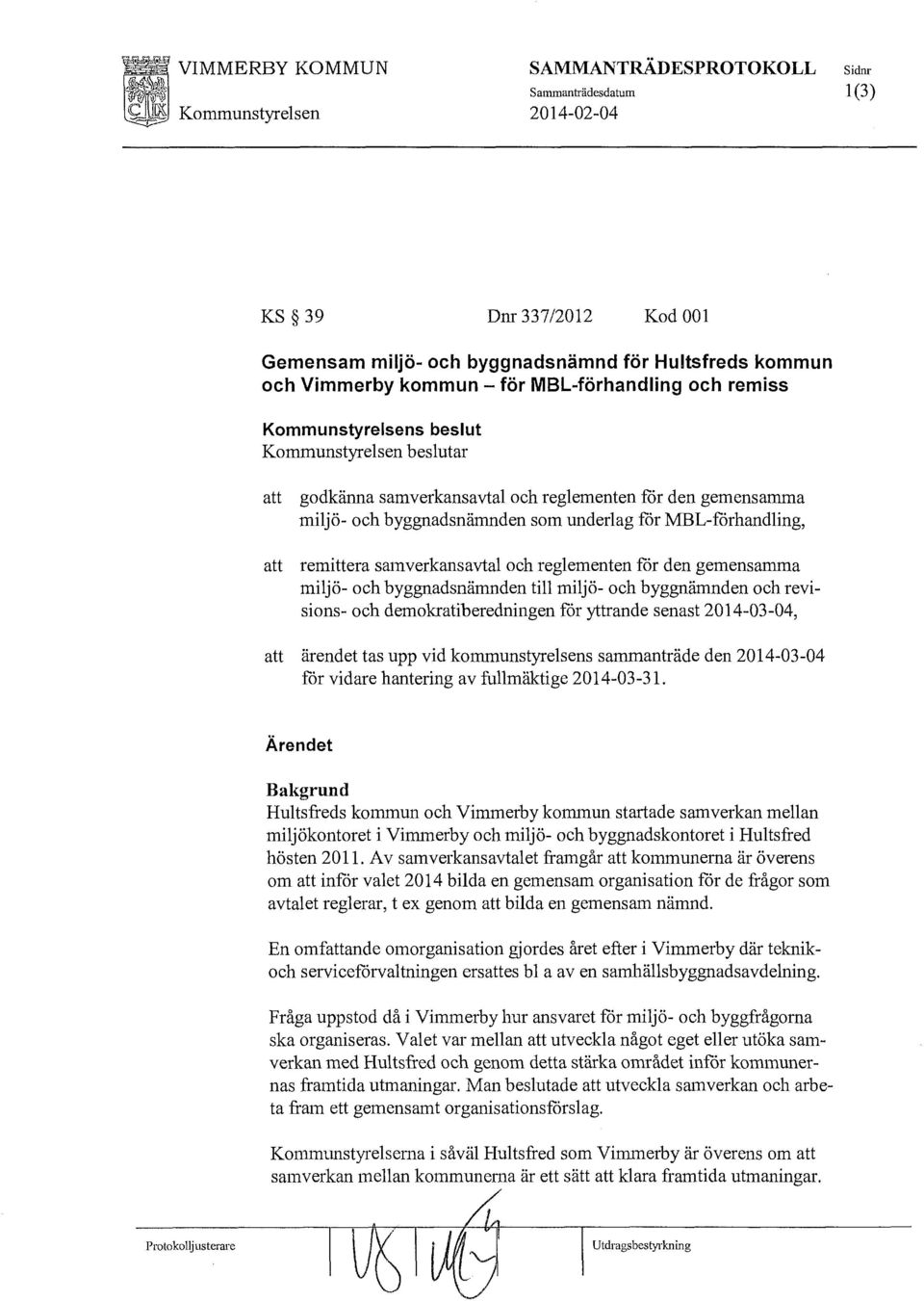 remiss Kommunstyrelsen beslutar att godkänna samverkansavtal och reglementen får den gemensamma miljö- och byggnadsnämnden som underlag får MBL-fårhandling, att remittera samverkansavtal och