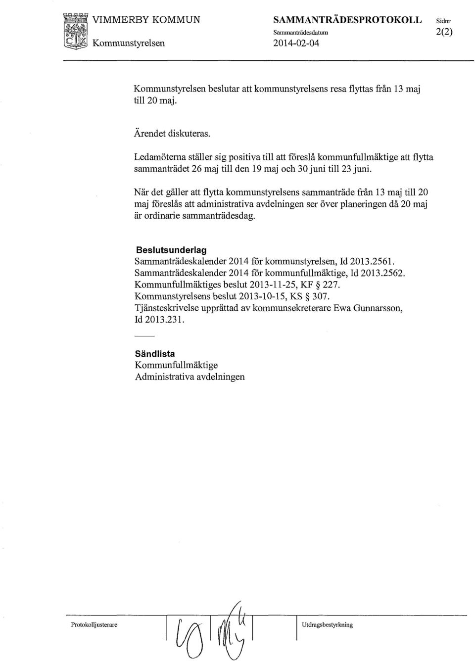 När det gäller att flytta kommunstyrelsens sammanträde från 13 maj till 20 maj fareslås att administrativa avdelningen ser över planeringen då 20 maj är ordinarie sammanträdesdag.