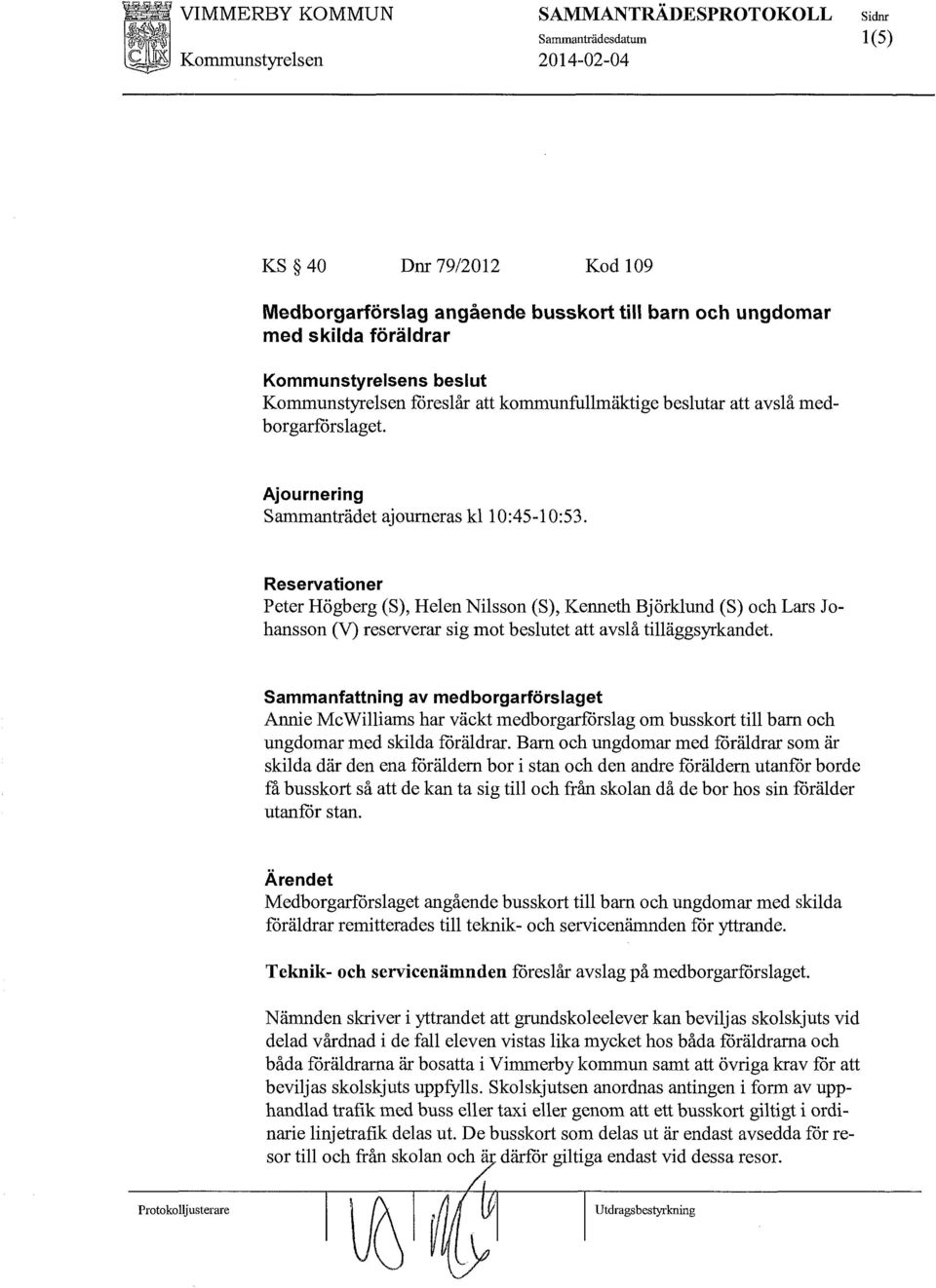 Reservationer Peter Högberg (S), Helen Nilsson (S), Kenneth Björklund (S) och Lars Johansson (V) reserverar sig mot beslutet att avslå tilläggsyrkandet Sammanfattning av medborgarförslaget Annie Mc