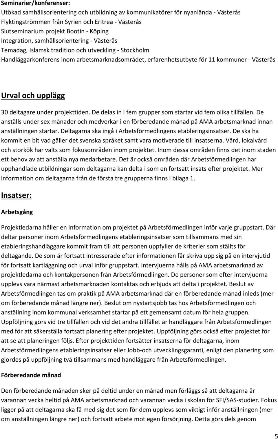 och upplägg 30 deltagare under projekttiden. De delas in i fem grupper som startar vid fem olika tillfällen.