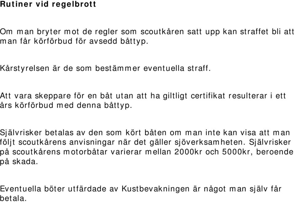 Att vara skeppare för en båt utan att ha giltligt certifikat resulterar i ett års körförbud med denna båttyp.