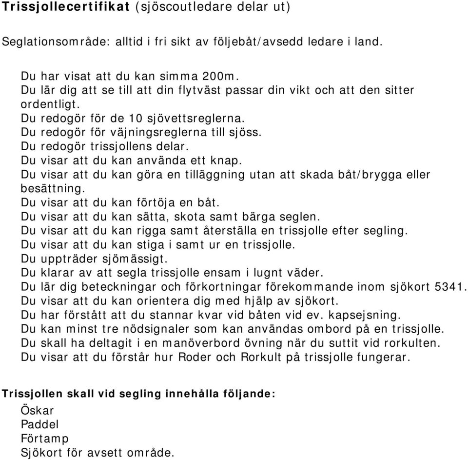 Du visar att du kan använda ett knap. Du visar att du kan göra en tilläggning utan att skada båt/brygga eller besättning. Du visar att du kan förtöja en båt.