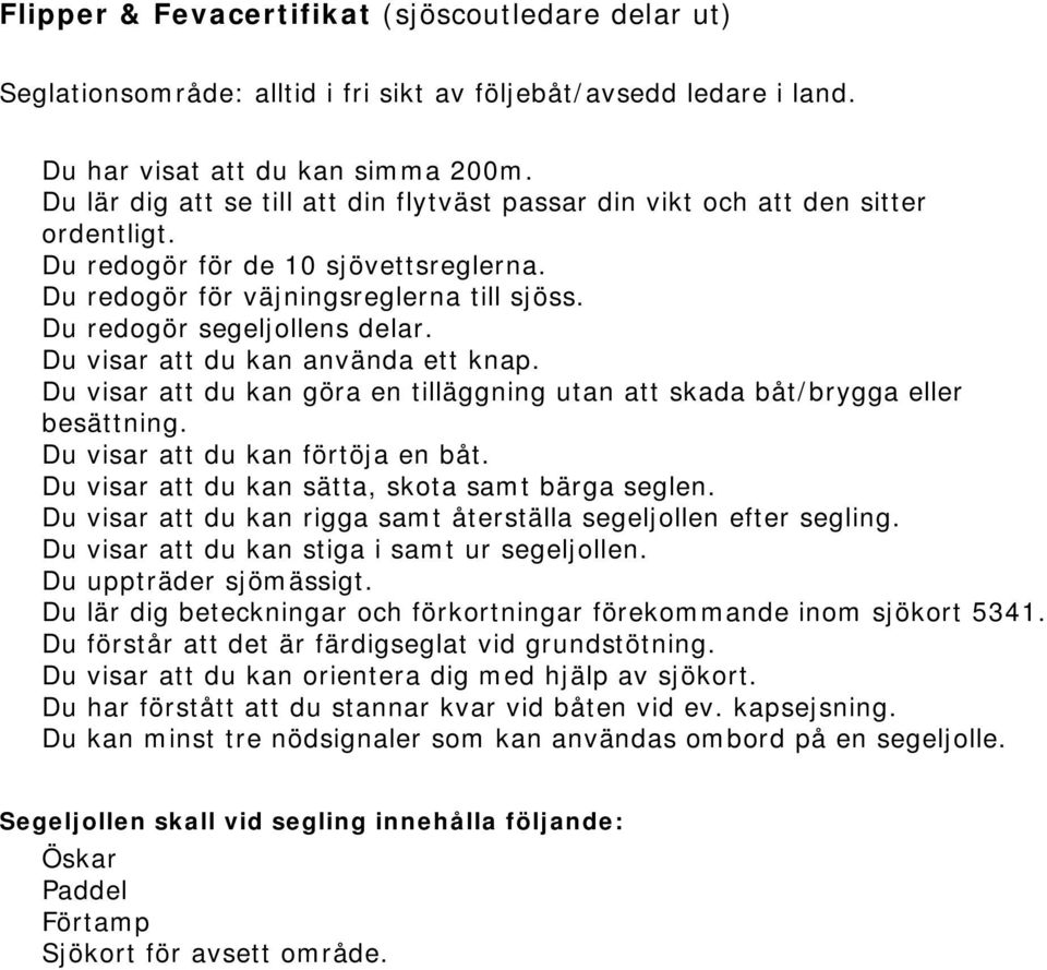 Du visar att du kan använda ett knap. Du visar att du kan göra en tilläggning utan att skada båt/brygga eller besättning. Du visar att du kan förtöja en båt.