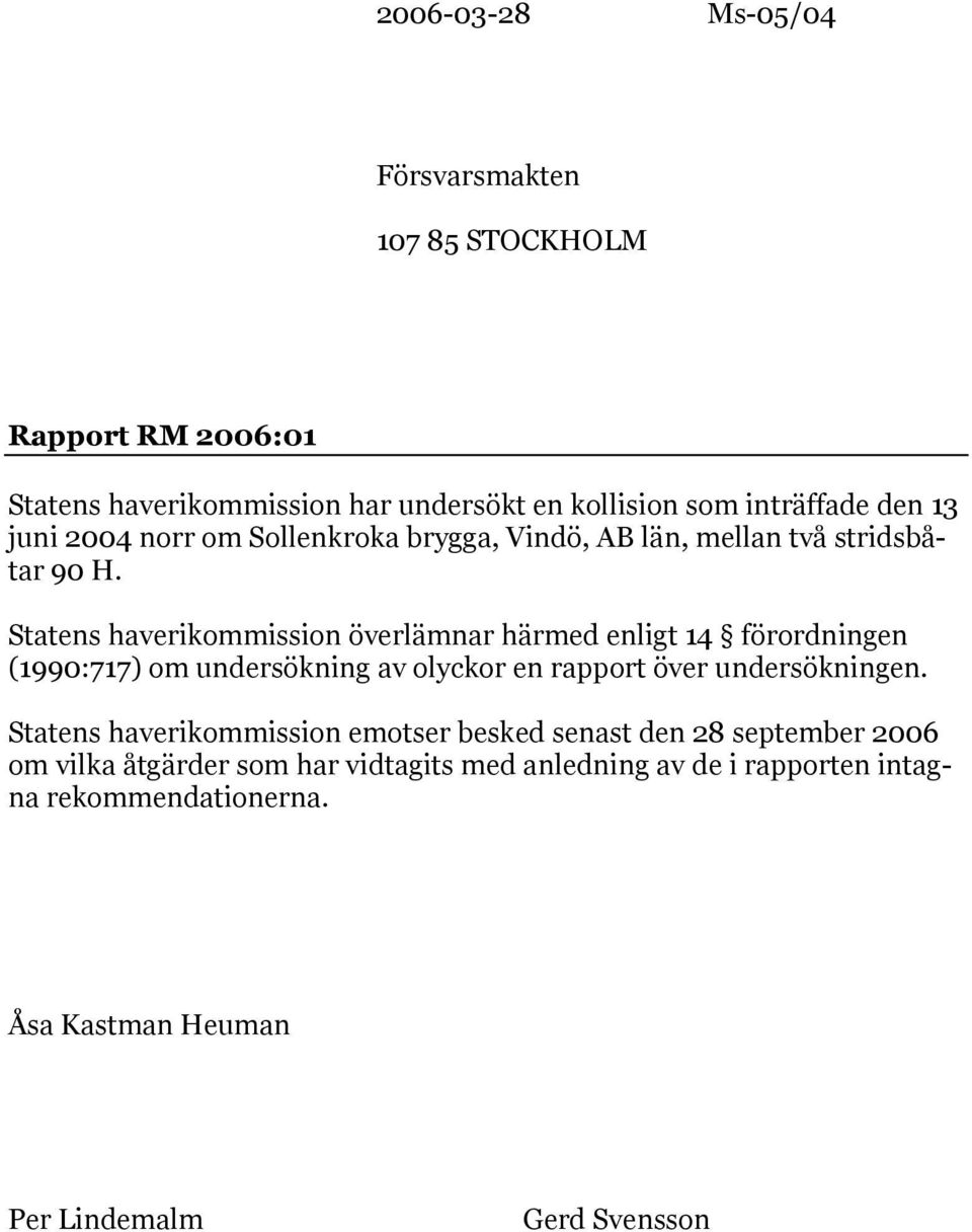 Statens haverikommission överlämnar härmed enligt 14 förordningen (1990:717) om undersökning av olyckor en rapport över undersökningen.