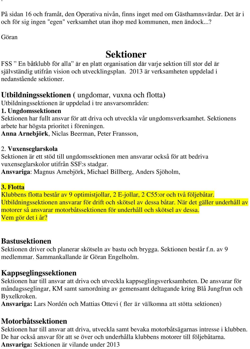 2013 är verksamheten uppdelad i nedanstående sektioner. Utbildningssektionen ( ungdomar, vuxna och flotta) Utbildningssektionen är uppdelad i tre ansvarsområden: 1.