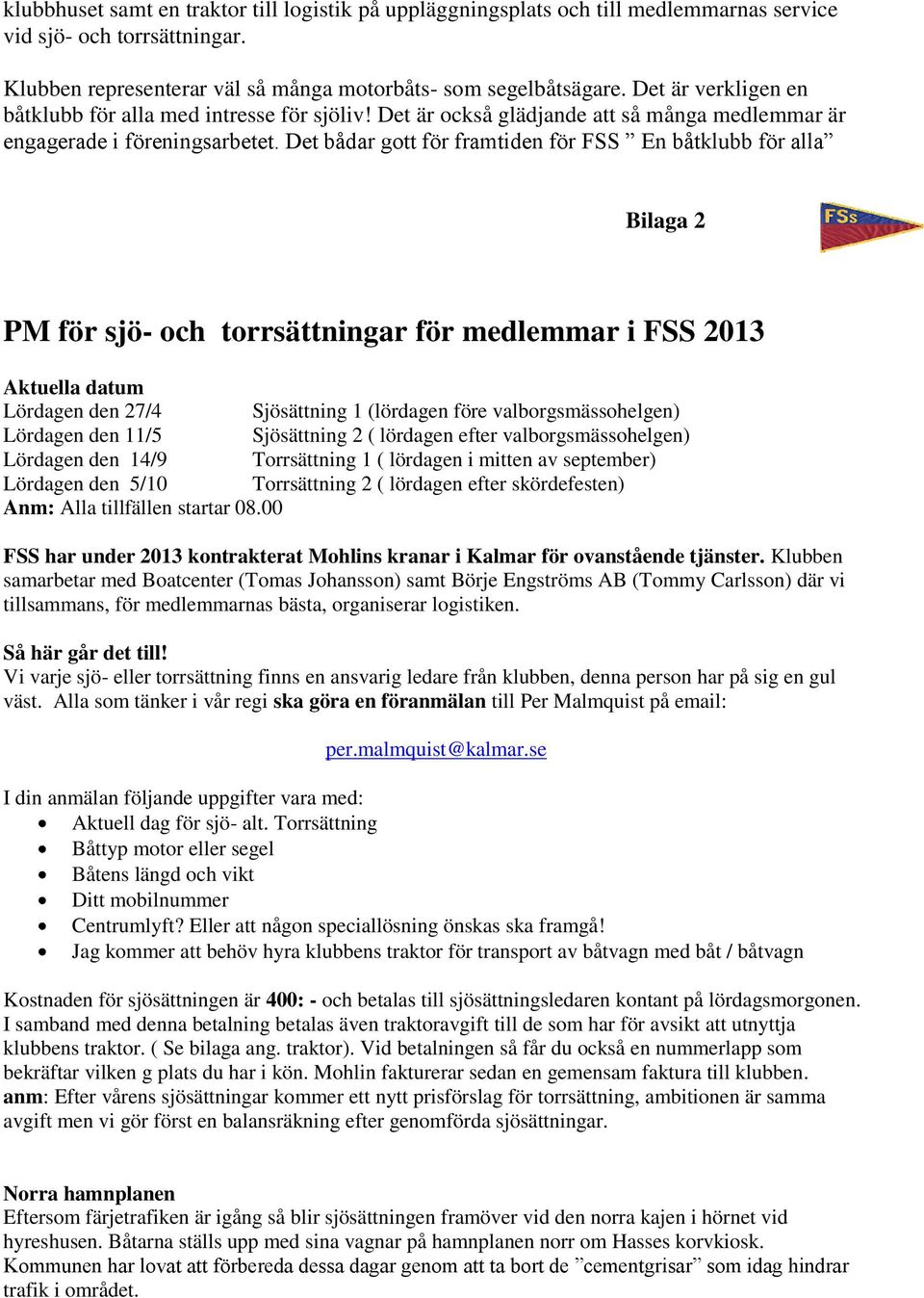 Det bådar gott för framtiden för FSS En båtklubb för alla Bilaga 2 PM för sjö- och torrsättningar för medlemmar i FSS 2013 Aktuella datum Lördagen den 27/4 Sjösättning 1 (lördagen före