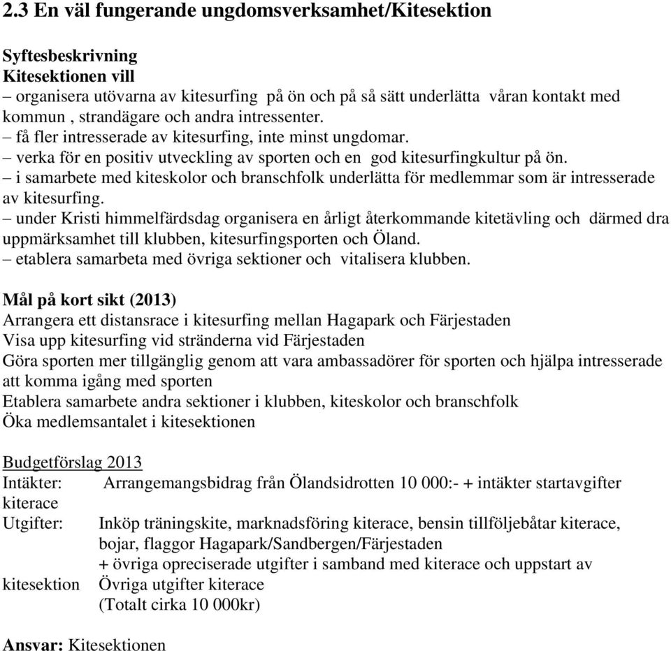 i samarbete med kiteskolor och branschfolk underlätta för medlemmar som är intresserade av kitesurfing.