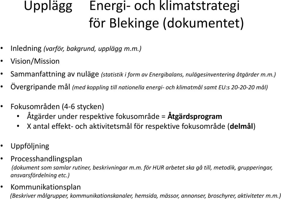 effekt och aktivitetsmål för respektive fokusområde (delmål) Uppföljning Processhandlingsplan (dokument som samlar rutiner, beskrivningar m.m. för HUR arbetet ska gå till, metodik, grupperingar, ansvarsfördelning etc.