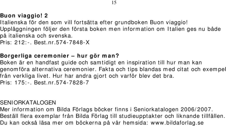 Boken är en handfast guide och samtidigt en inspiration till hur man kan genomföra alternativa ceremonier. Fakta och tips blandas med citat och exempel från verkliga livet.