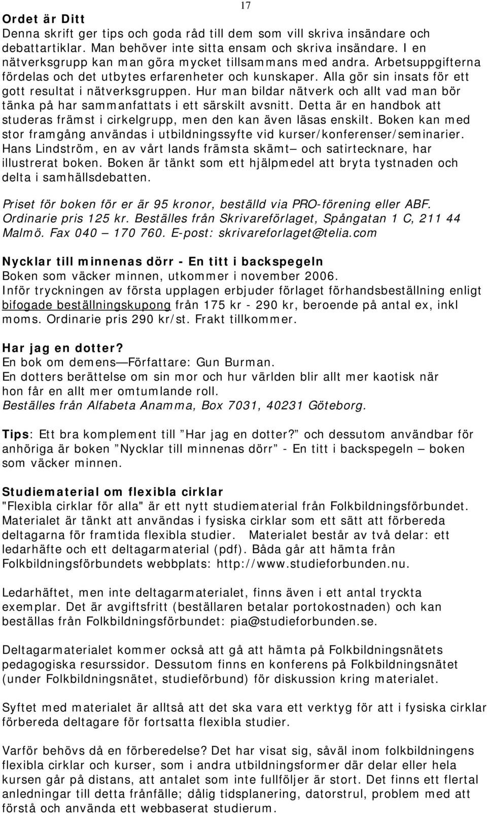 Hur man bildar nätverk och allt vad man bör tänka på har sammanfattats i ett särskilt avsnitt. Detta är en handbok att studeras främst i cirkelgrupp, men den kan även läsas enskilt.