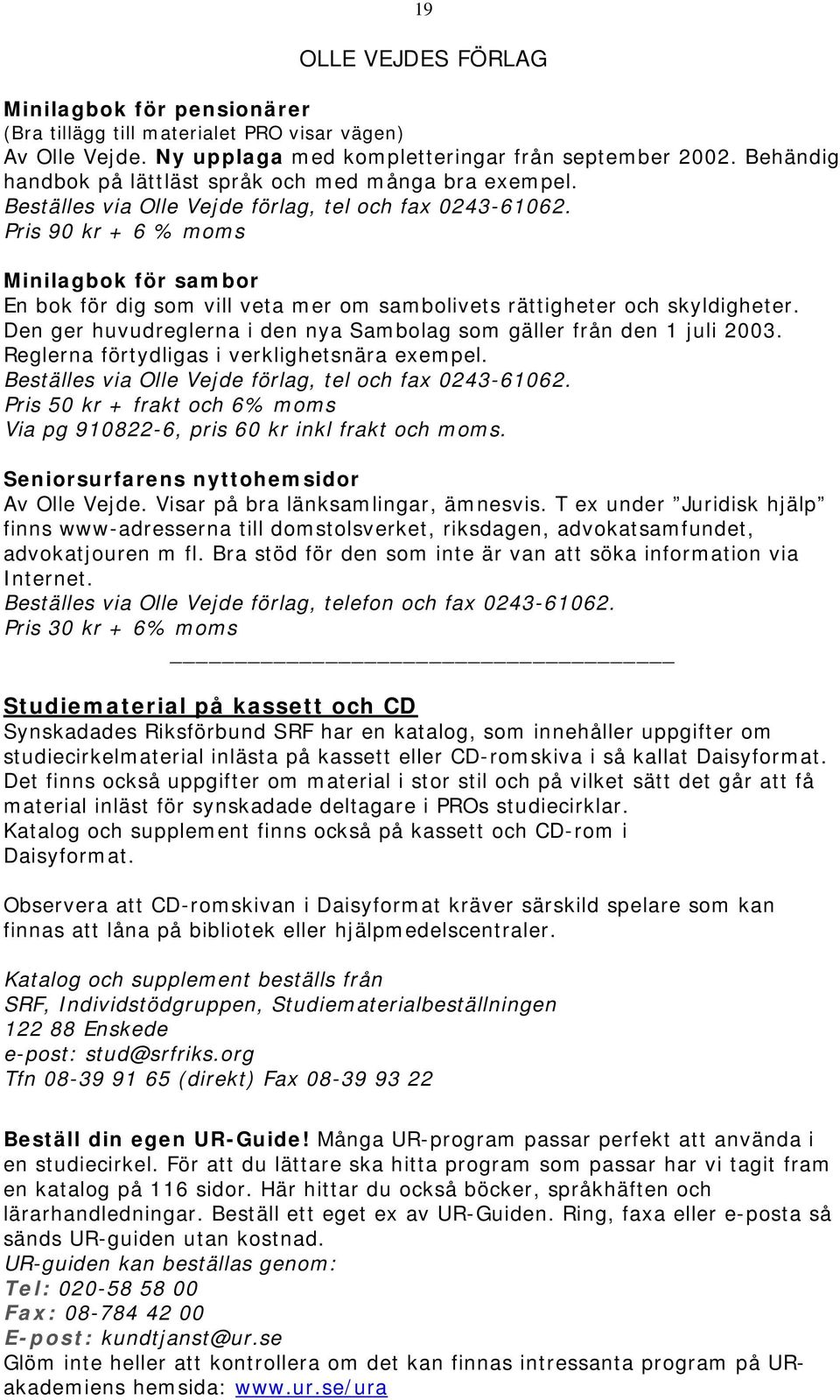 Pris 90 kr + 6 % moms Minilagbok för sambor En bok för dig som vill veta mer om sambolivets rättigheter och skyldigheter. Den ger huvudreglerna i den nya Sambolag som gäller från den 1 juli 2003.