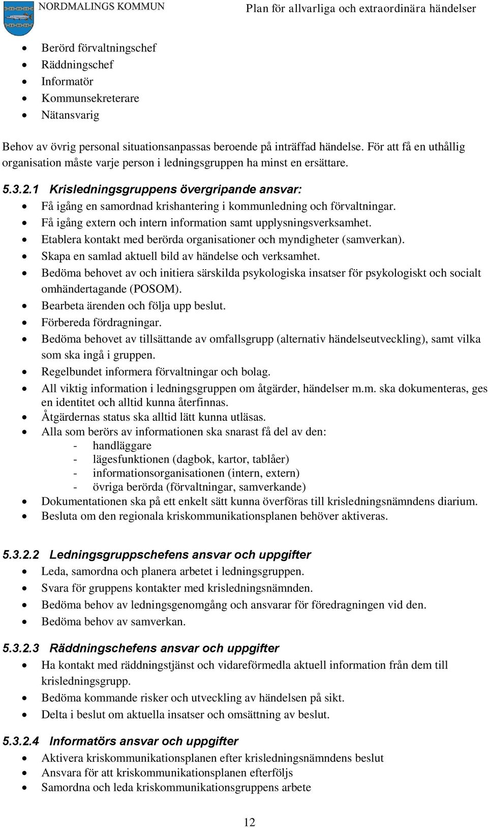 1 Krisledningsgruppens övergripande ansvar: Få igång en samordnad krishantering i kommunledning och förvaltningar. Få igång extern och intern information samt upplysningsverksamhet.