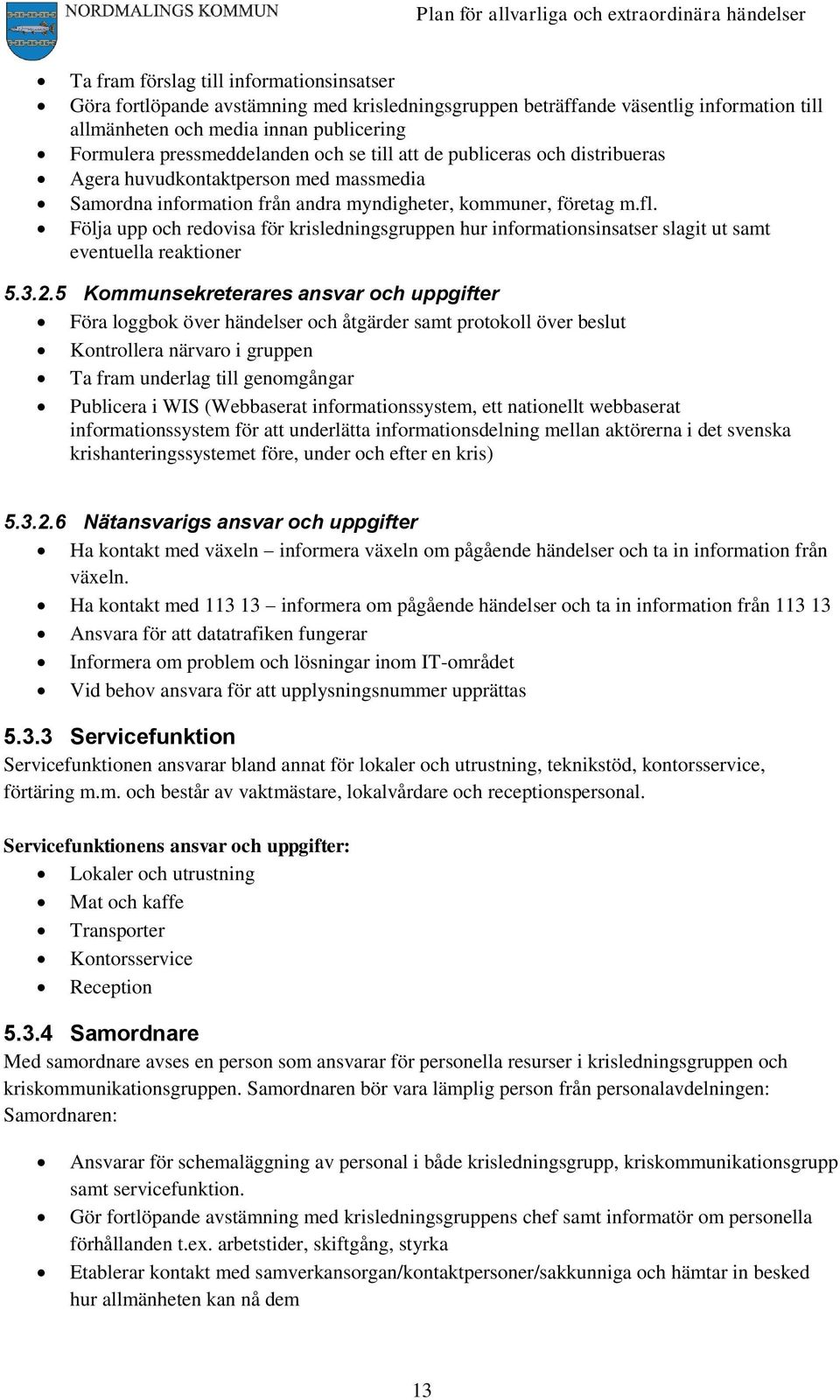 Följa upp och redovisa för krisledningsgruppen hur informationsinsatser slagit ut samt eventuella reaktioner 5.3.2.