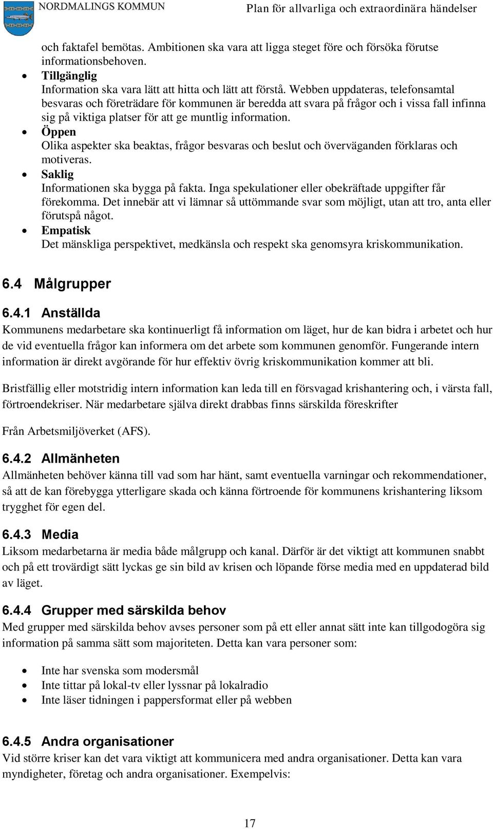 Öppen Olika aspekter ska beaktas, frågor besvaras och beslut och överväganden förklaras och motiveras. Saklig Informationen ska bygga på fakta.