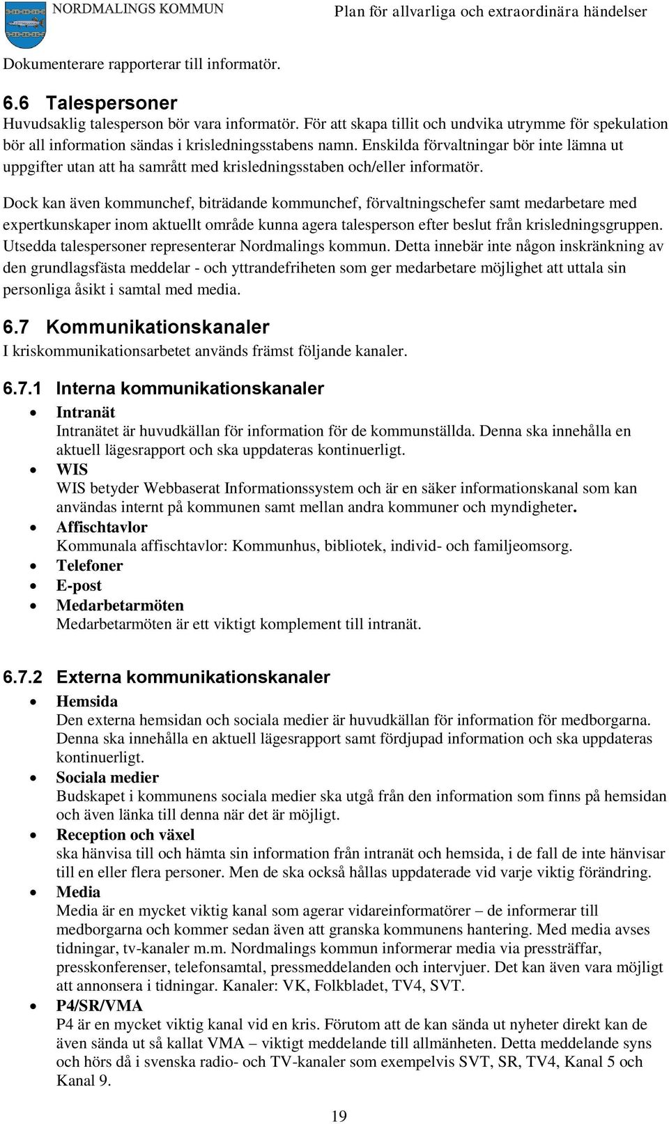 Enskilda förvaltningar bör inte lämna ut uppgifter utan att ha samrått med krisledningsstaben och/eller informatör.