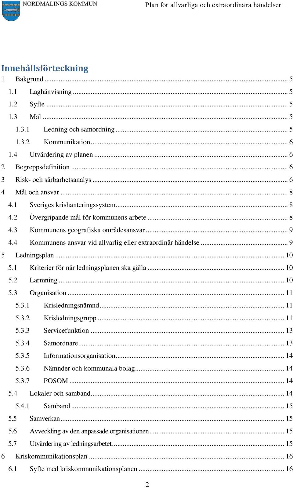 4 Kommunens ansvar vid allvarlig eller extraordinär händelse... 9 5 Ledningsplan... 10 5.1 Kriterier för när ledningsplanen ska gälla... 10 5.2 Larmning... 10 5.3 Organisation... 11 5.3.1 Krisledningsnämnd.