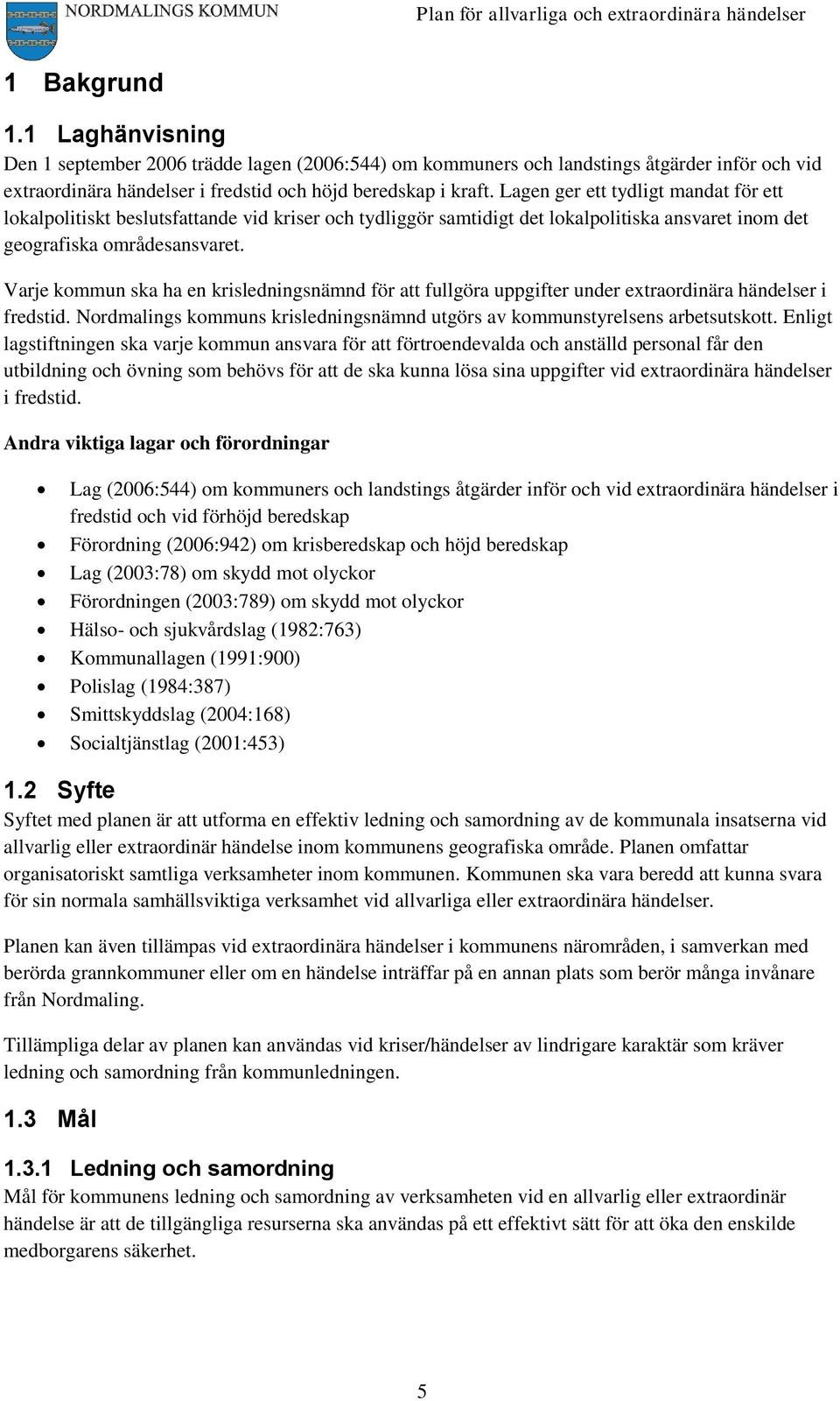 Varje kommun ska ha en krisledningsnämnd för att fullgöra uppgifter under extraordinära händelser i fredstid. Nordmalings kommuns krisledningsnämnd utgörs av kommunstyrelsens arbetsutskott.