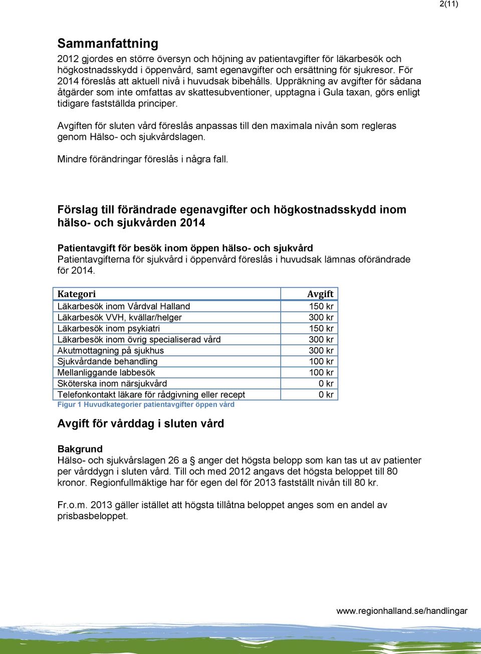 Uppräkning av avgifter för sådana åtgärder som inte omfattas av skattesubventioner, upptagna i Gula taxan, görs enligt tidigare fastställda principer.