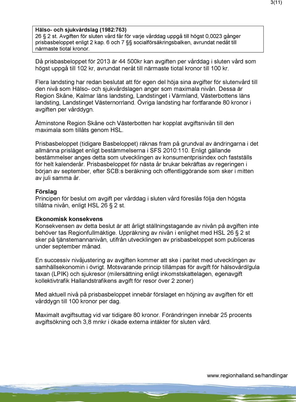 Då prisbasbeloppet för 2013 är 44 500kr kan avgiften per vårddag i sluten vård som högst uppgå till 102 kr, avrundat neråt till närmaste tiotal kronor till 100 kr.