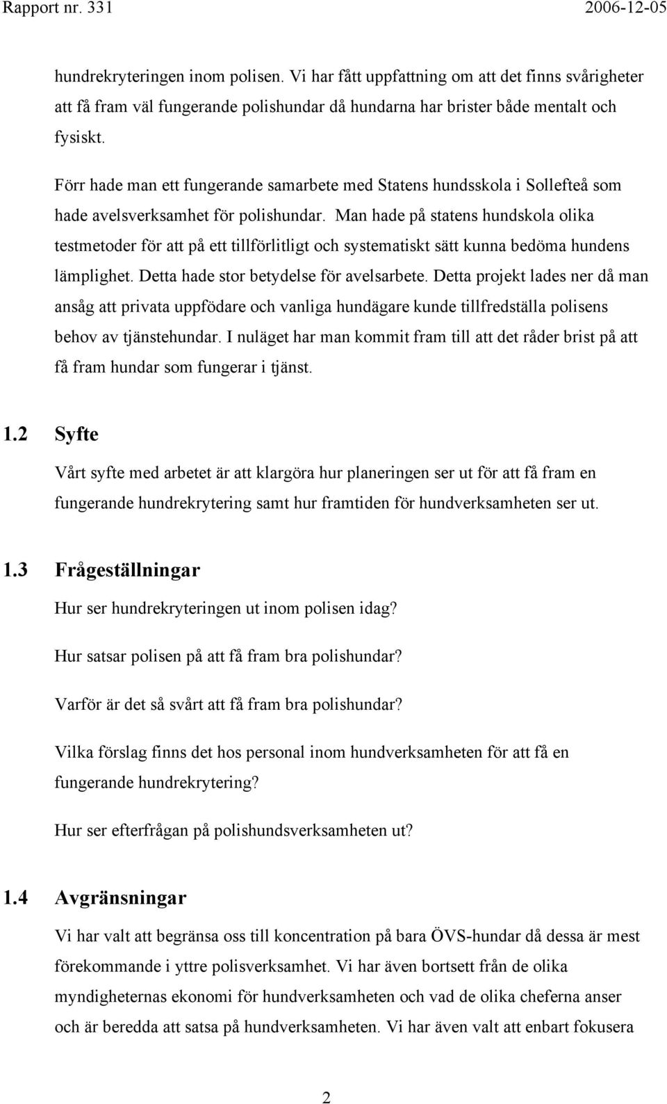 Man hade på statens hundskola olika testmetoder för att på ett tillförlitligt och systematiskt sätt kunna bedöma hundens lämplighet. Detta hade stor betydelse för avelsarbete.