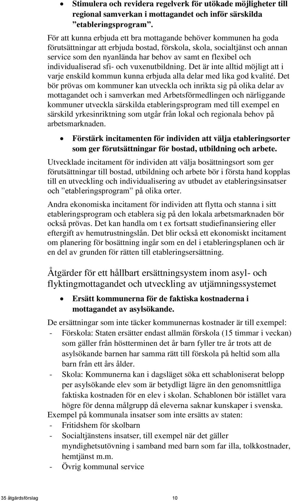 och individualiserad sfi- och vuxenutbildning. Det är inte alltid möjligt att i varje enskild kommun kunna erbjuda alla delar med lika god kvalité.