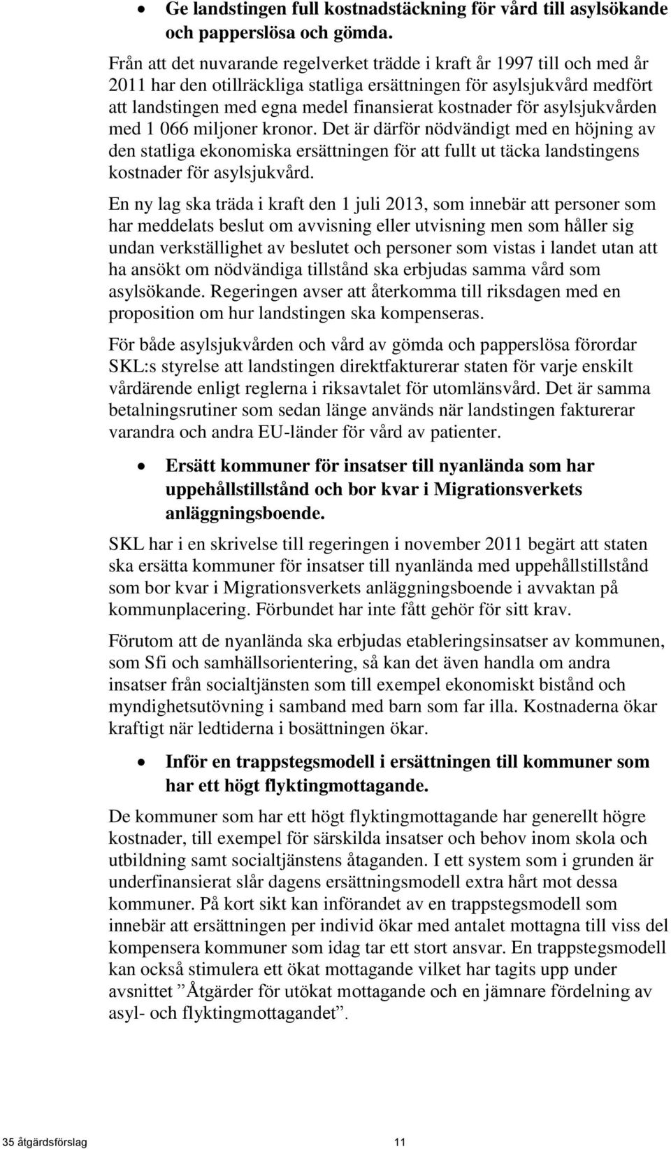 kostnader för asylsjukvården med 1 066 miljoner kronor. Det är därför nödvändigt med en höjning av den statliga ekonomiska ersättningen för att fullt ut täcka landstingens kostnader för asylsjukvård.