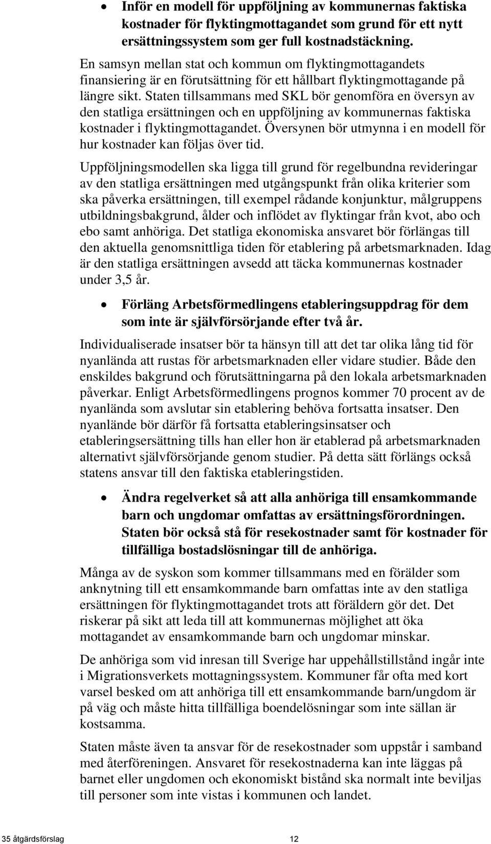 Staten tillsammans med SKL bör genomföra en översyn av den statliga ersättningen och en uppföljning av kommunernas faktiska kostnader i flyktingmottagandet.