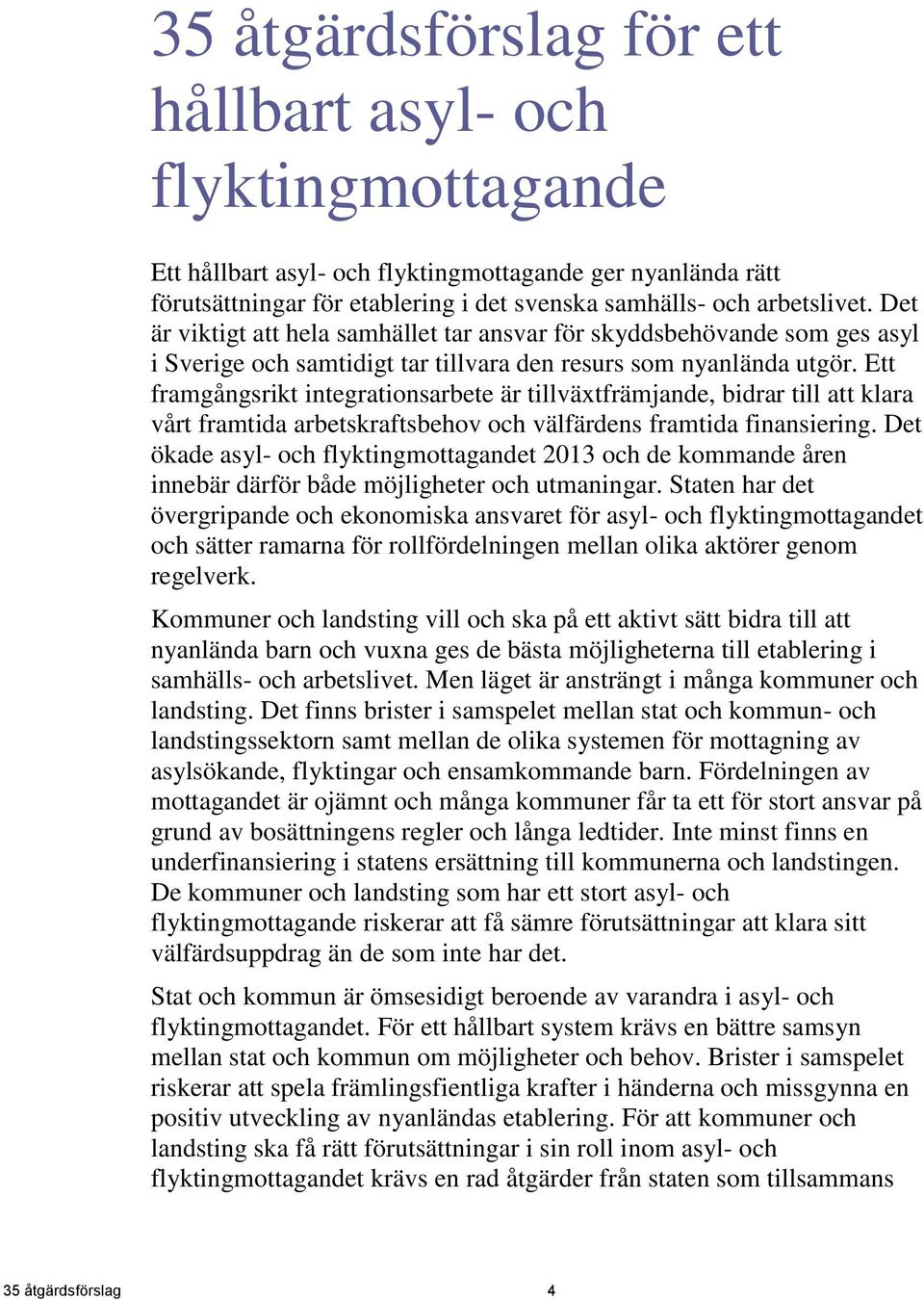 Ett framgångsrikt integrationsarbete är tillväxtfrämjande, bidrar till att klara vårt framtida arbetskraftsbehov och välfärdens framtida finansiering.