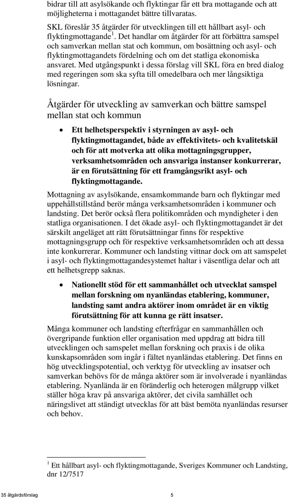 Det handlar om åtgärder för att förbättra samspel och samverkan mellan stat och kommun, om bosättning och asyl- och flyktingmottagandets fördelning och om det statliga ekonomiska ansvaret.