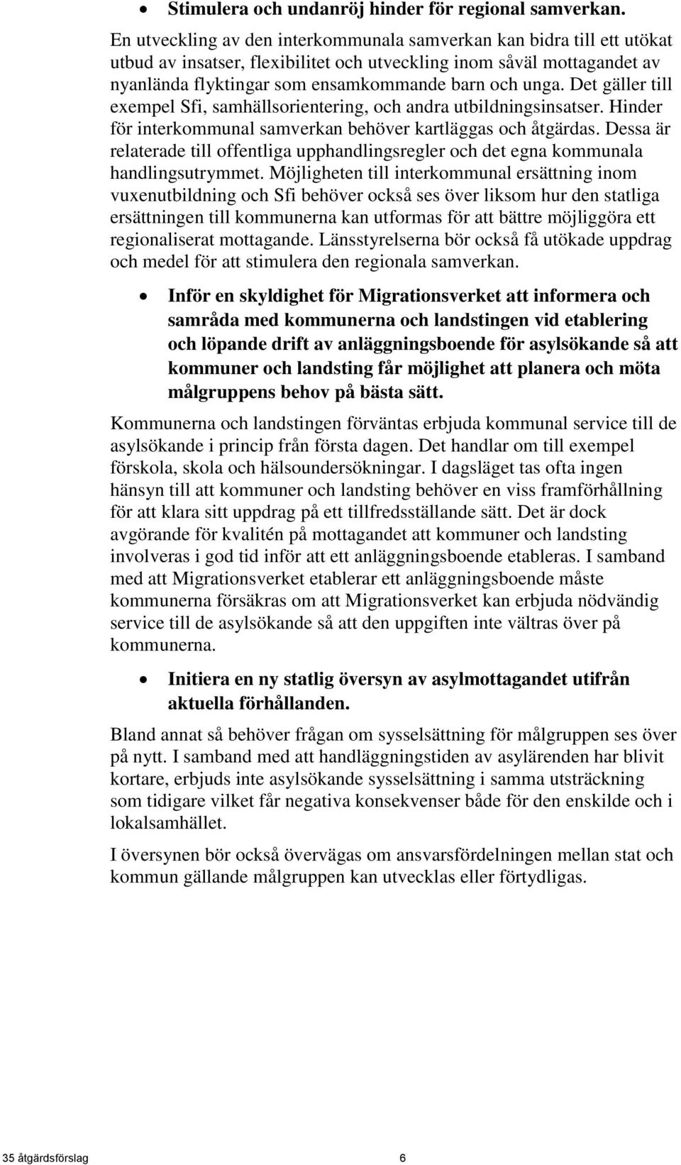 Det gäller till exempel Sfi, samhällsorientering, och andra utbildningsinsatser. Hinder för interkommunal samverkan behöver kartläggas och åtgärdas.