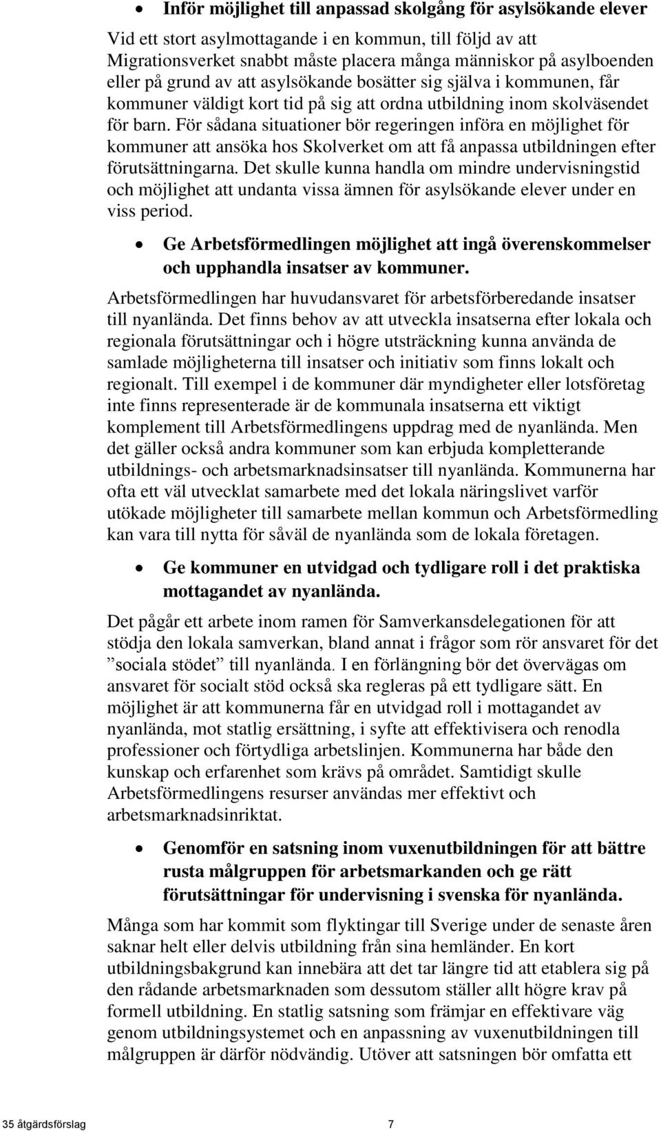 För sådana situationer bör regeringen införa en möjlighet för kommuner att ansöka hos Skolverket om att få anpassa utbildningen efter förutsättningarna.