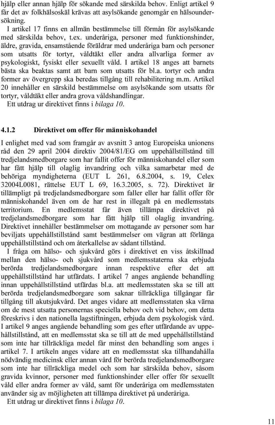 underåriga, personer med funktionshinder, äldre, gravida, ensamstående föräldrar med underåriga barn och personer som utsatts för tortyr, våldtäkt eller andra allvarliga former av psykologiskt,