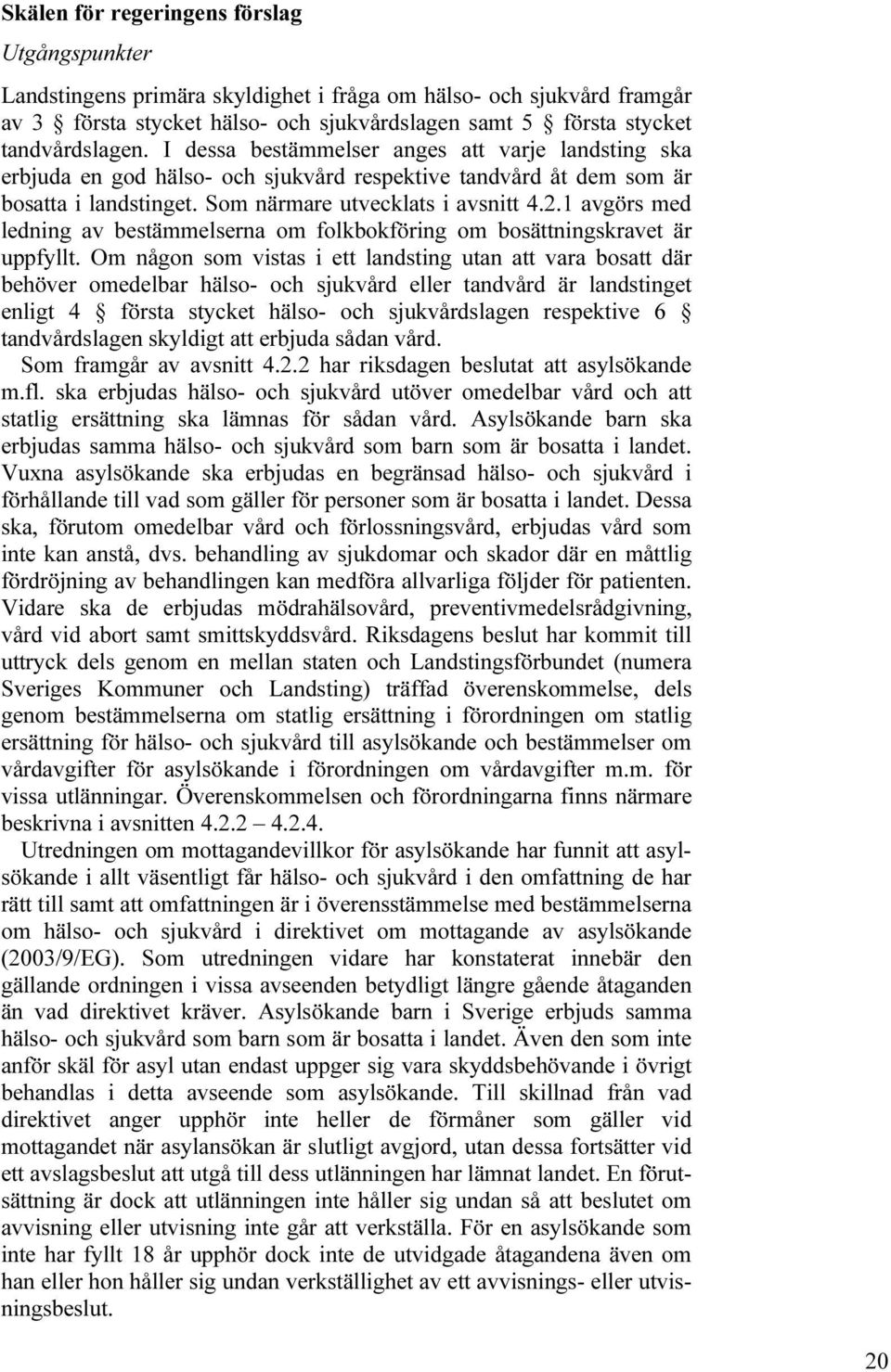 1 avgörs med ledning av bestämmelserna om folkbokföring om bosättningskravet är uppfyllt.