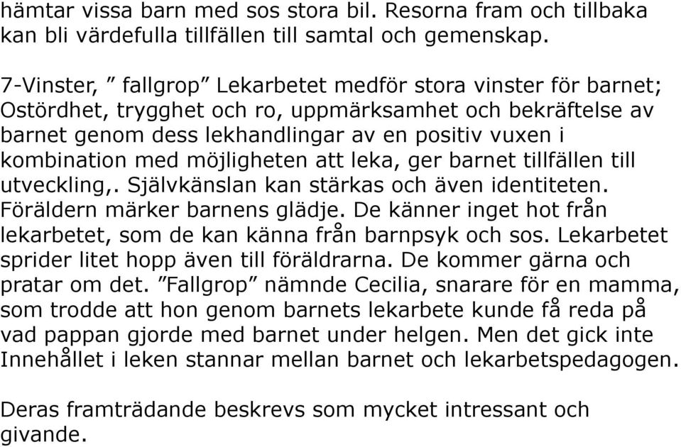 möjligheten att leka, ger barnet tillfällen till utveckling,. Självkänslan kan stärkas och även identiteten. Föräldern märker barnens glädje.