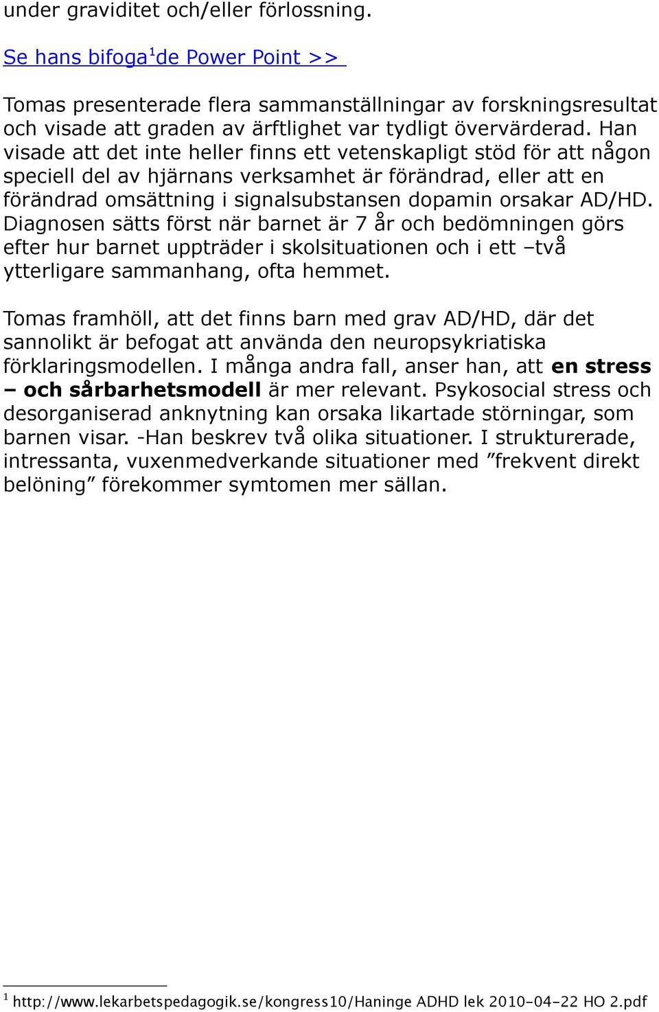 Han visade att det inte heller finns ett vetenskapligt stöd för att någon speciell del av hjärnans verksamhet är förändrad, eller att en förändrad omsättning i signalsubstansen dopamin orsakar AD/HD.