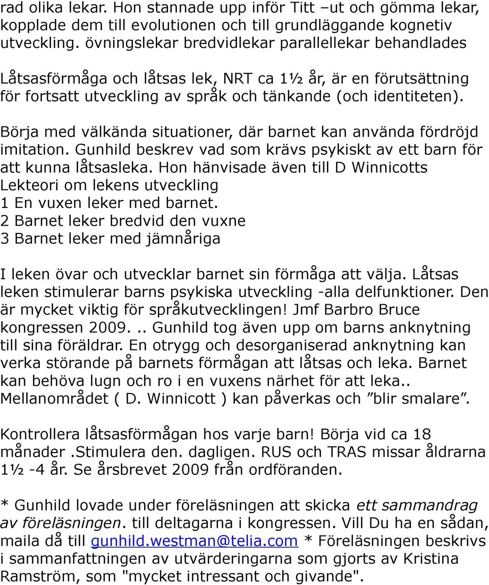 Börja med välkända situationer, där barnet kan använda fördröjd imitation. Gunhild beskrev vad som krävs psykiskt av ett barn för att kunna låtsasleka.