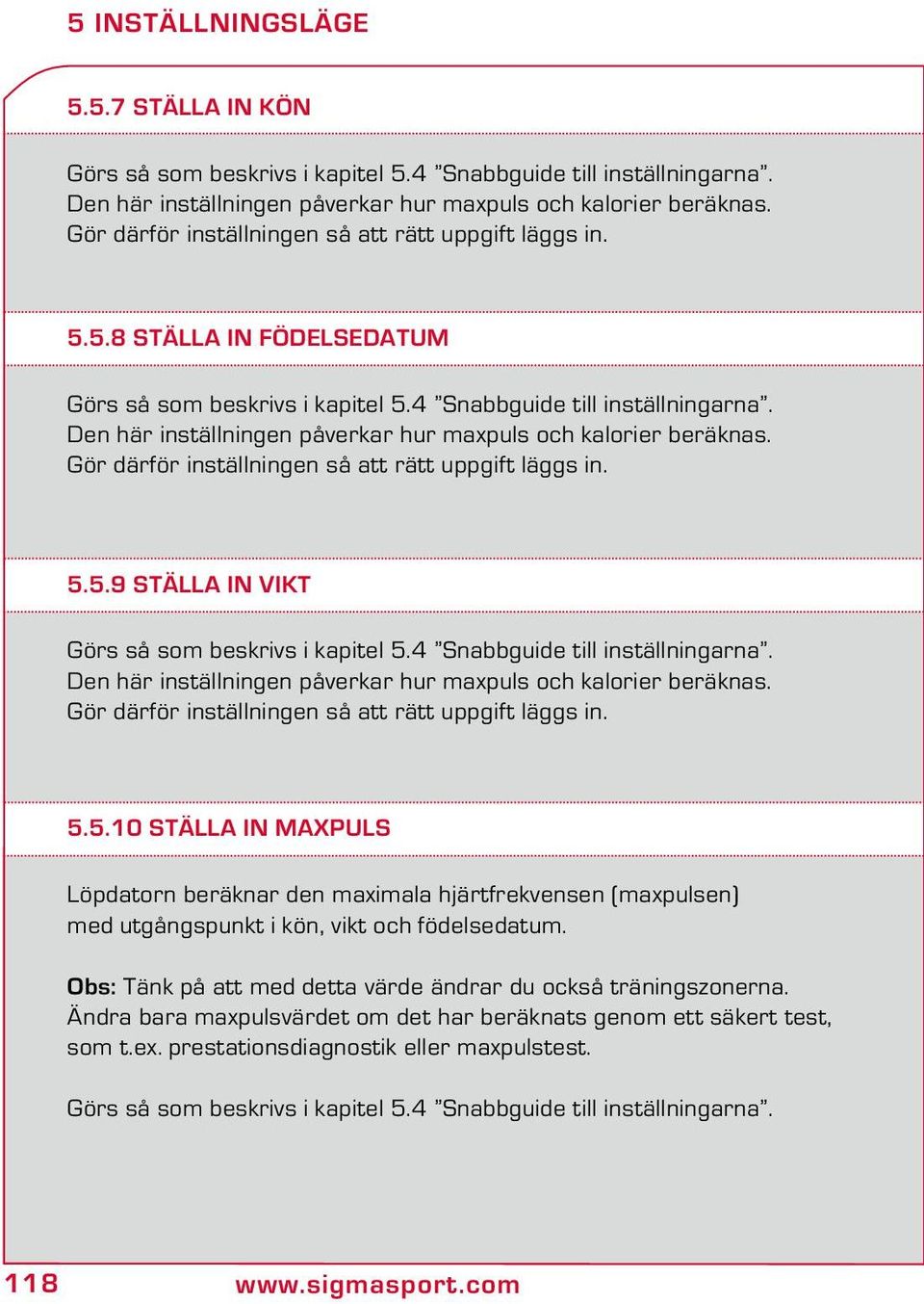 Den här inställningen påverkar hur maxpuls och kalorier beräknas. Gör därför inställningen så att rätt uppgift läggs in. 5.5.9 Ställa in vikt Görs så som beskrivs i kapitel 5.