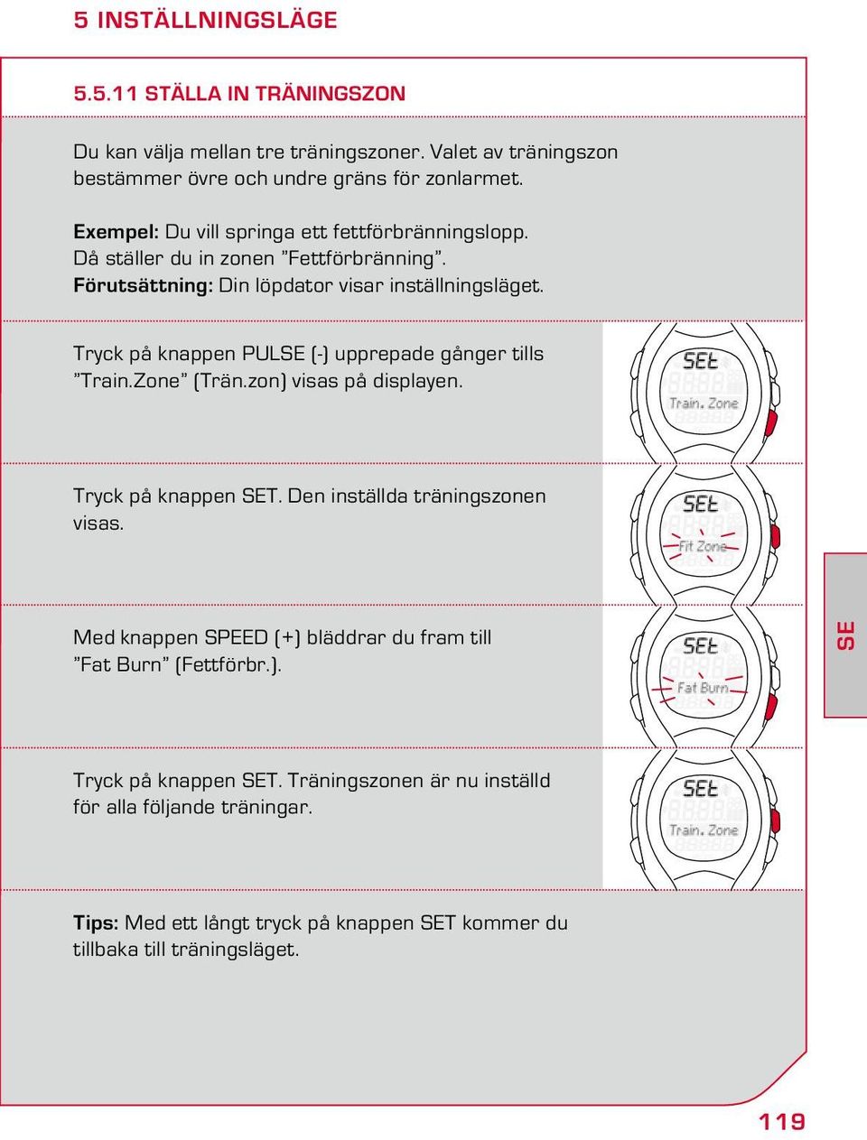 Tryck på knappen PULSE (-) upprepade gånger tills Train.Zone (Trän.zon) visas på displayen. Tryck på knappen SET. Den inställda träningszonen visas.