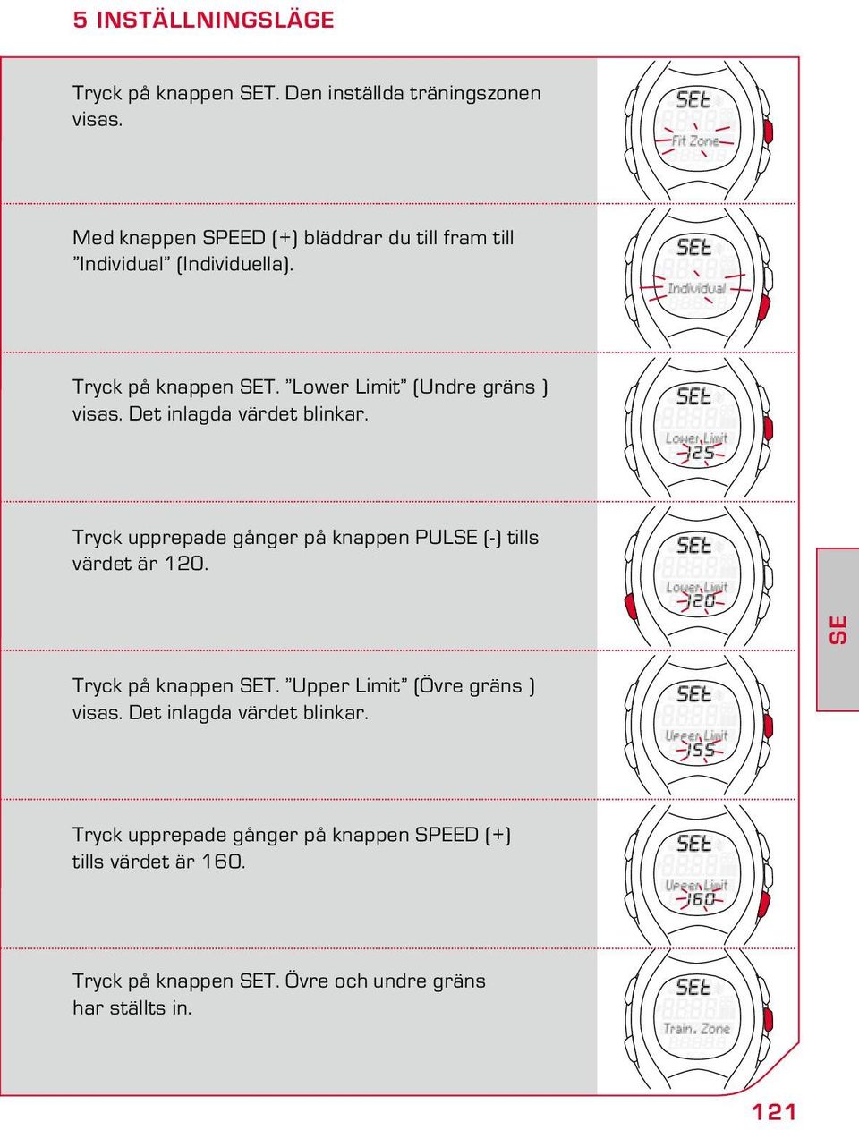 Lower Limit (Undre gräns ) visas. Det inlagda värdet blinkar. Tryck upprepade gånger på knappen PULSE (-) tills värdet är 120.