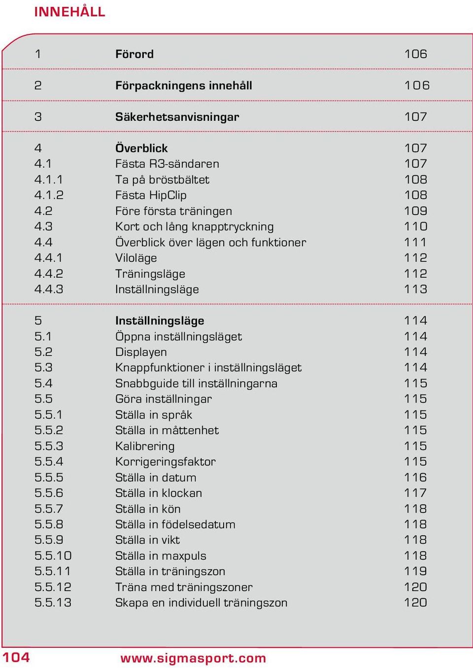 1 Öppna inställningsläget 114 5.2 Displayen 114 5.3 Knappfunktioner i inställningsläget 114 5.4 Snabbguide till inställningarna 115 5.5 Göra inställningar 115 5.5.1 Ställa in språk 115 5.5.2 Ställa in måttenhet 115 5.