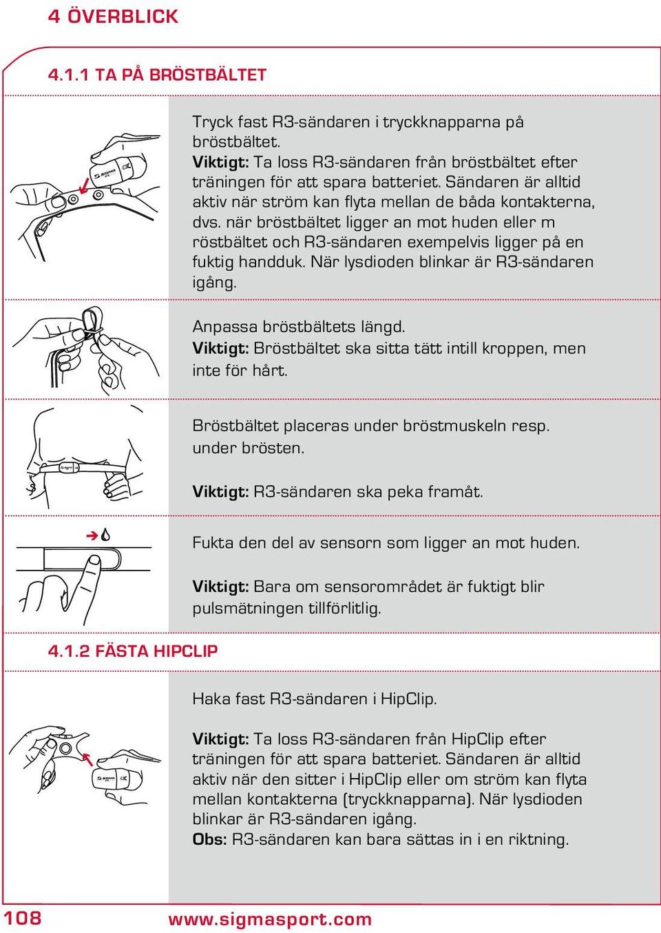 När lysdioden blinkar är R3-sändaren igång. Anpassa bröstbältets längd. Viktigt: Bröstbältet ska sitta tätt intill kroppen, men inte för hårt. Bröstbältet placeras under bröstmuskeln resp.