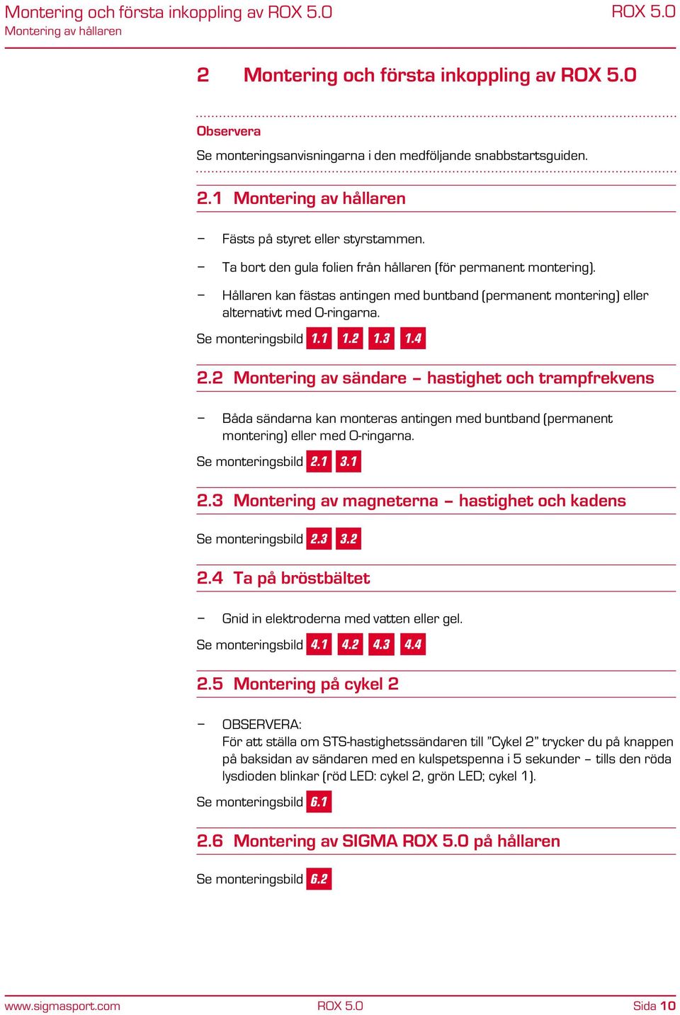 2 Montering av sändare hastighet och trampfrekvens Båda sändarna kan monteras antingen med buntband (permanent montering) eller med O-ringarna. Se monteringsbild 2.1 3.1 2.