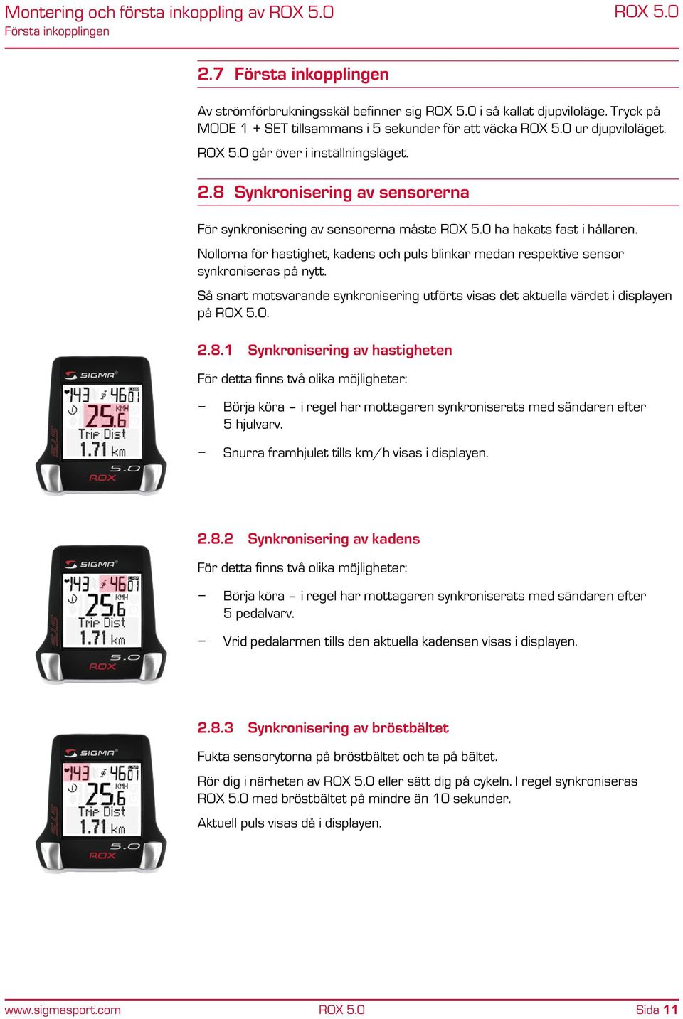 8 Synkronisering av sensorerna För synkronisering av sensorerna måste ROX 5.0 ha hakats fast i hållaren. Nollorna för hastighet, kadens och puls blinkar medan respektive sensor synkroniseras på nytt.