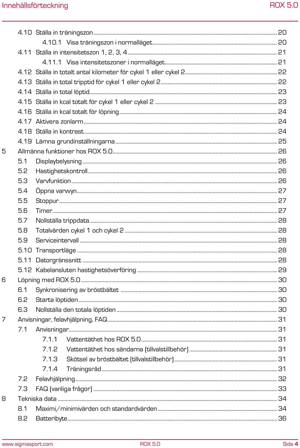 15 Ställa in kcal totalt för cykel 1 eller cykel 2... 23 4.16 Ställa in kcal totalt för löpning... 24 4.17 Aktivera zonlarm... 24 4.18 Ställa in kontrast... 24 4.19 Lämna grundinställningarna.