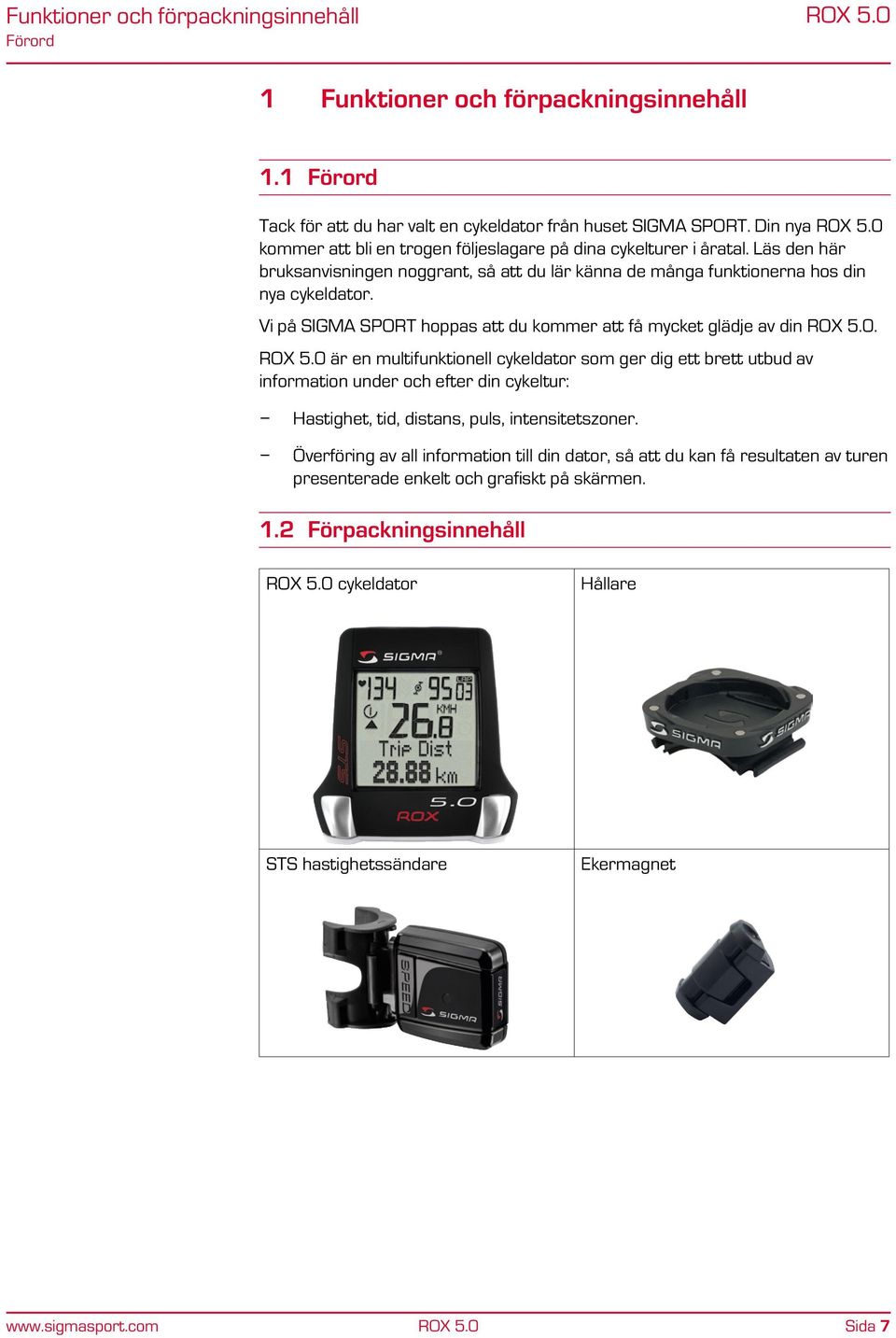 Vi på SIGMA SPORT hoppas att du kommer att få mycket glädje av din ROX 5.