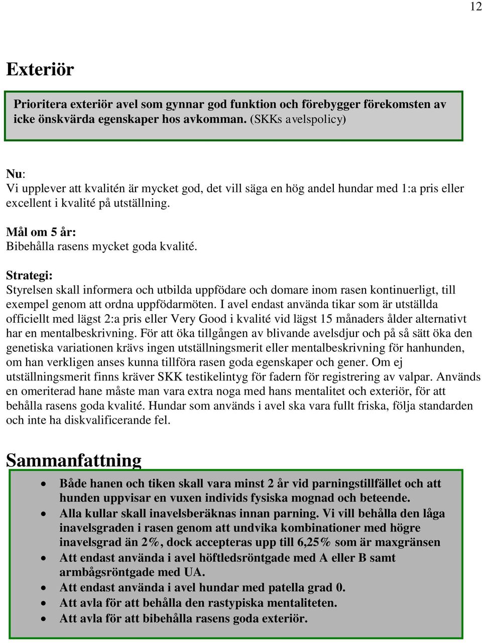 Strategi: Styrelsen skall informera och utbilda uppfödare och domare inom rasen kontinuerligt, till exempel genom att ordna uppfödarmöten.